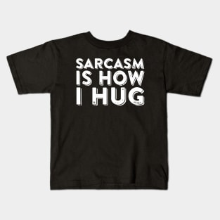 Sarcasm Is How I Hug Kids T-Shirt